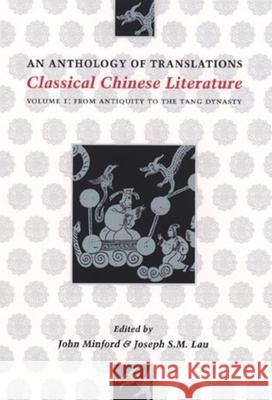 Classical Chinese Literature: An Anthology of Translations: From Antiquity to the Tang Dynasty Minford, John 9780231096775 Columbia University Press