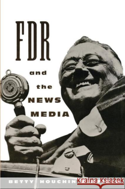 FDR and the News Media Betty Houchin Winfield 9780231100090 Columbia University Press