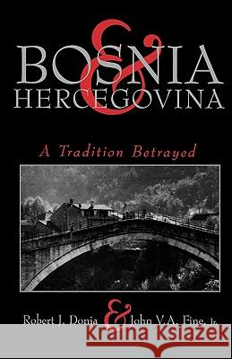 Bosnia and Hercegovina: A Tradition Betrayed Robert J. Donia John V. a. Fin John V. A. Fine 9780231101615 Columbia University Press