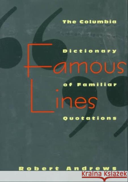 Famous Lines: A Columbia Dictionary of Familiar Quotations Andrews, Robert 9780231102186 Columbia University Press