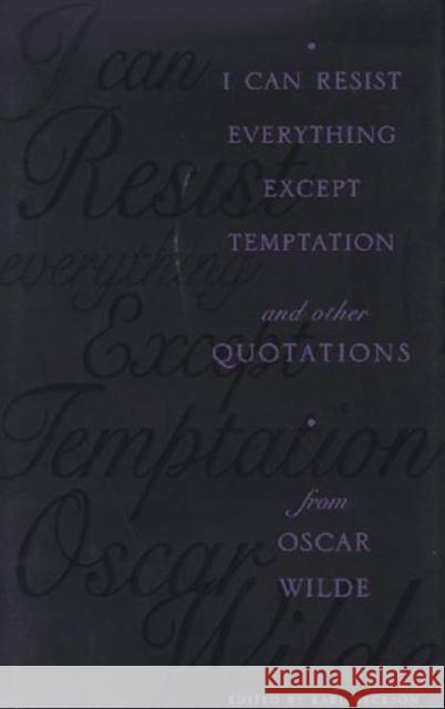 I Can Resist Everything Except Temptation: And Other Quotations from Oscar Wilde Beckson, Karl 9780231104562 Columbia University Press