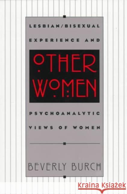 Other Women: Lesbian/Bisexual Experience and Psychoanalytic Views of Women Burch, Beverly 9780231106030 Columbia University Press