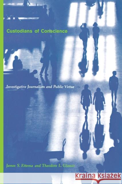 Custodians of Conscience: Investigative Journalism and Public Virtue Ettema, James 9780231106757 Columbia University Press