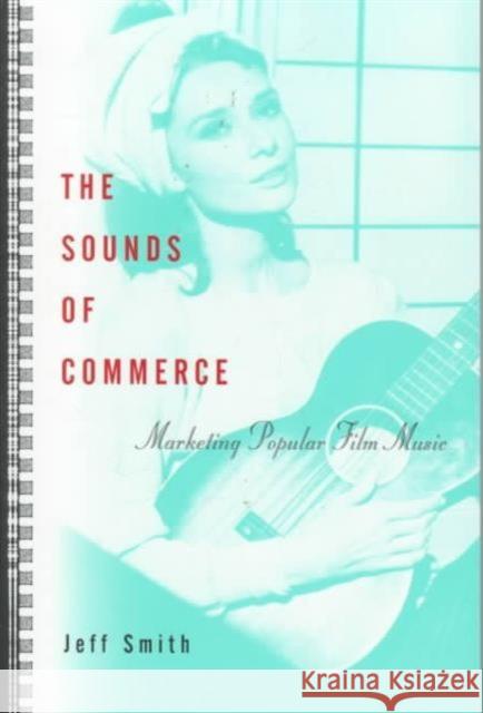 The Sounds of Commerce: Marketing Popular Film Music Smith, Jeff 9780231108638 Columbia University Press