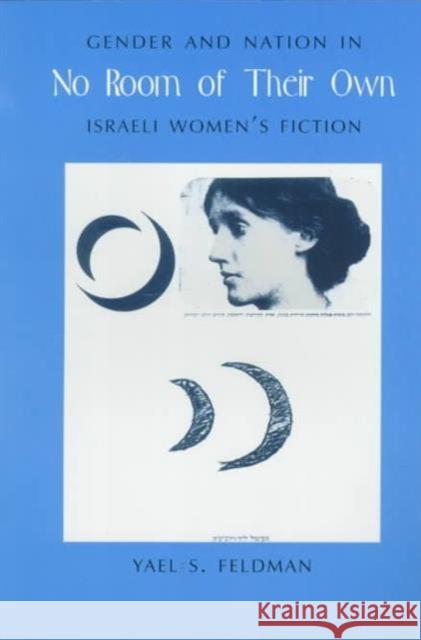 No Room of Their Own: Gender and Nation in Israeli Women's Fiction Feldman, Yael 9780231111478 Columbia University Press