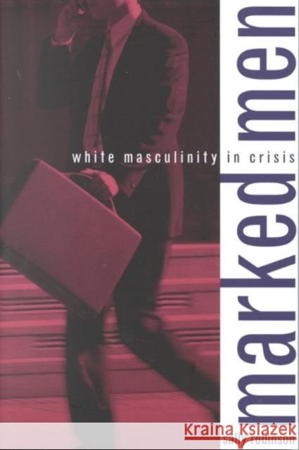 Marked Men: White Masculinity in Crisis Robinson, Sally 9780231112932 Columbia University Press