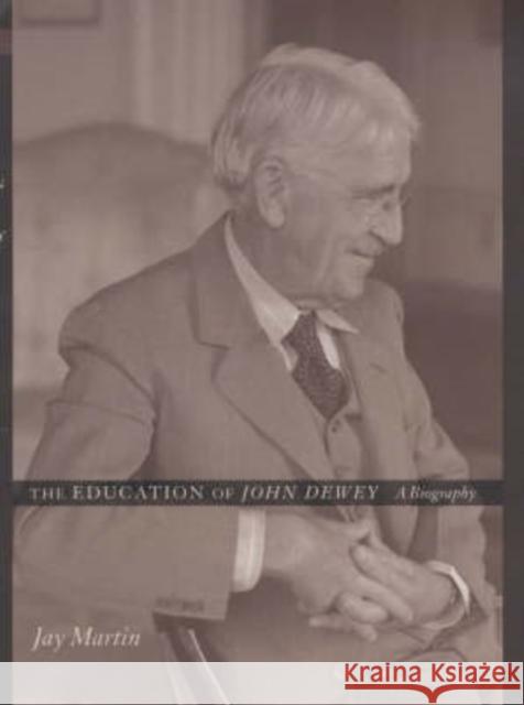 The Education of John Dewey: A Biography Martin, Jay 9780231116763 Columbia University Press