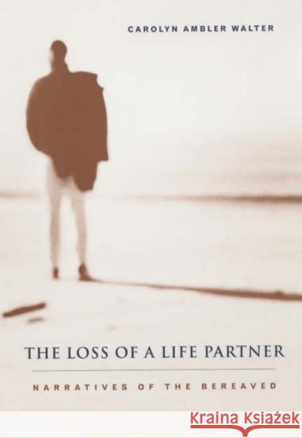 The Loss of a Life Partner: Narratives of the Bereaved Walter, Carolyn Ambler 9780231119696 Columbia University Press