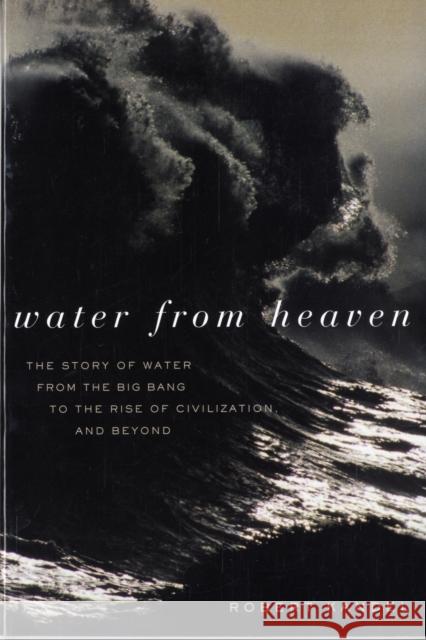 Water from Heaven: The Story of Water from the Big Bang to the Rise of Civilization, and Beyond Kandel, Robert 9780231122450 Columbia University Press
