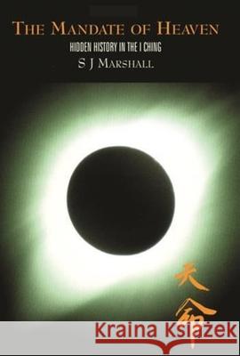 The Mandate of Heaven: Hidden History in the I Ching S. J. Marshall 9780231122993 Columbia University Press