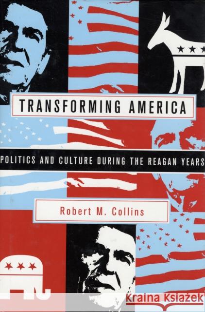 Transforming America: Politics and Culture in the Reagan Years Collins, Robert M. 9780231124003 Columbia University Press