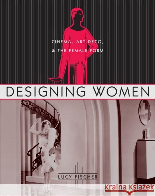 Designing Women: Cinema, Art Deco, and the Female Form Fischer, Lucy 9780231125017 Columbia University Press