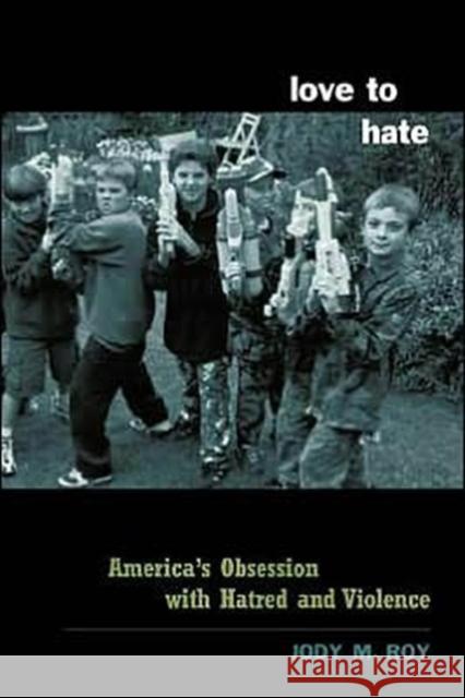 Love to Hate: America's Obsession with Hatred and Violence Roy, Jody 9780231125697 Columbia University Press
