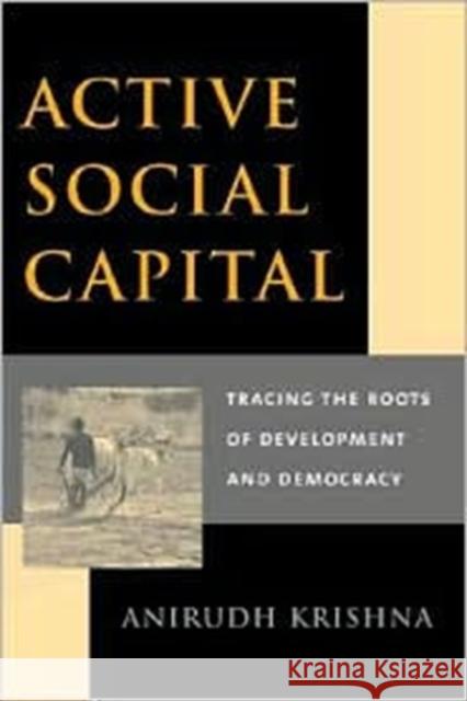 Active Social Capital: Tracing the Roots of Development and Democracy Krishna, Anirudh 9780231125703 Columbia University Press