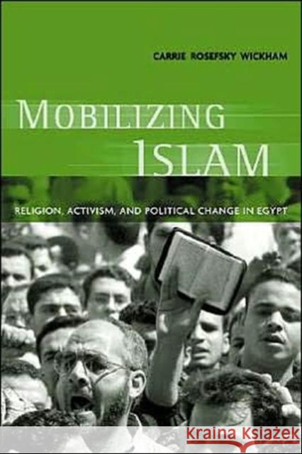 Mobilizing Islam: Religion, Activism, and Political Change in Egypt Wickham, Carrie Rosefsky 9780231125734 Columbia University Press