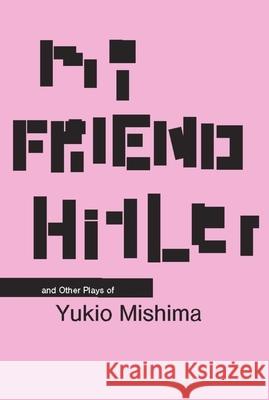 My Friend Hitler: And Other Plays Yukio Mishima Hiroaki Sato 9780231126328 Columbia University Press
