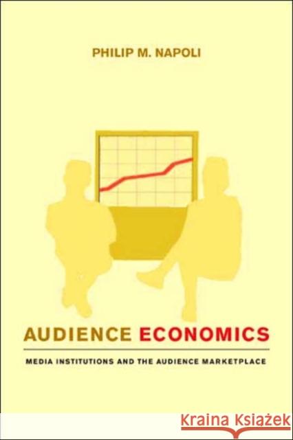 Audience Economics: Media Institutions and the Audience Marketplace Napoli, Philip M. 9780231126533 Columbia University Press