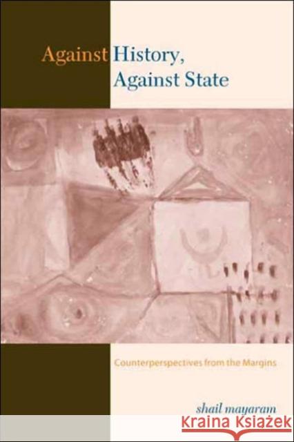Against History, Against State: Counterperspectives from the Margins Mayaram, Shail 9780231127318 Columbia University Press