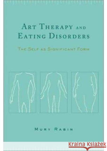 Art Therapy and Eating Disorders: The Self as Significant Form Rabin, Mury 9780231127684 Columbia University Press