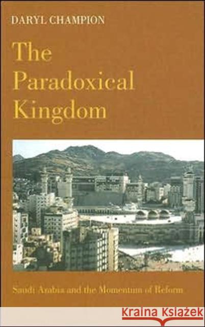 The Paradoxical Kingdom: Saudi Arabia and the Momentum of Reform Champion, Daryl 9780231128155 Columbia University Press