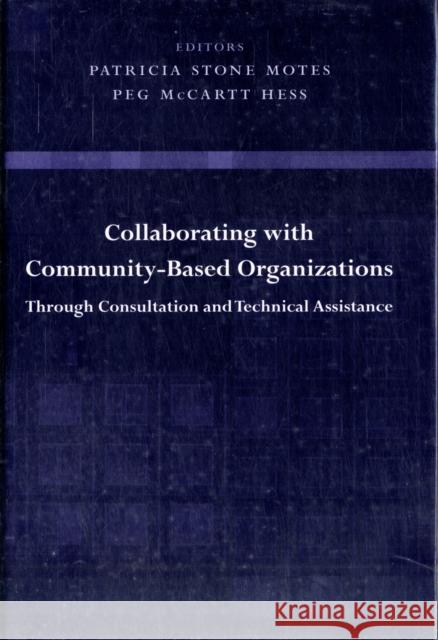 Collaborating with Community-Based Organizations Through Consultation and Technical Assistance Patricia Stone Motes Peg McCartt Hess 9780231128728 Columbia University Press