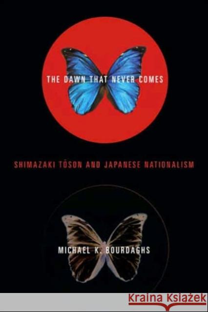 The Dawn That Never Comes: Shimazaki Toson and Japanese Nationalism Bourdaghs, Michael 9780231129800 Columbia University Press