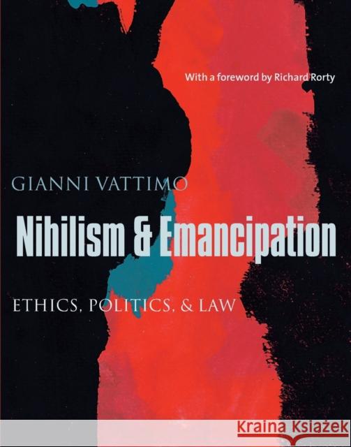 Nihilism & Emancipation: Ethics, Politics, & Law Vattimo, Gianni 9780231130837 Columbia University Press