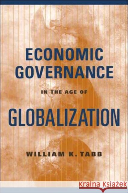 Economic Governance in the Age of Globalization William K. Tabb 9780231131544 Columbia University Press