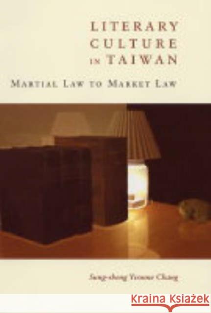 Literary Culture in Taiwan: Martial Law to Market Law Chang, Sung-Sheng Yvonne 9780231132343 Columbia University Press