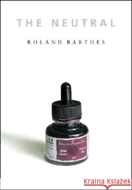 The Neutral: Lecture Course at the College de France (1977-1978) Barthes, Roland 9780231134040 Columbia University Press