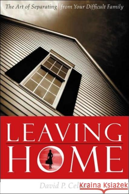 Leaving Home: The Art of Separating from Your Difficult Family Celani, David 9780231134767 Columbia University Press