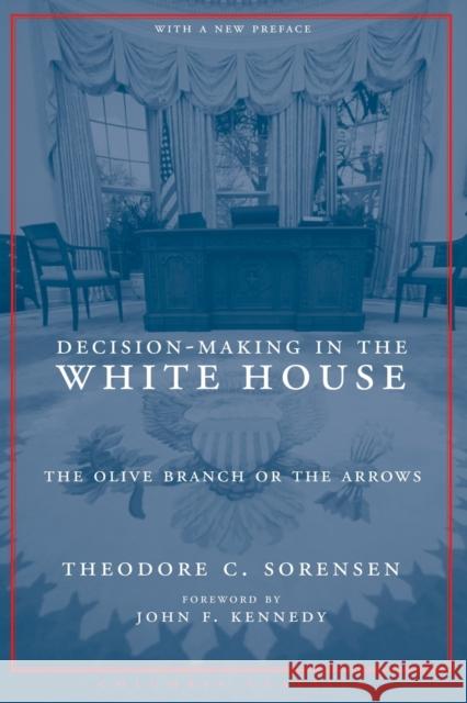 Decision-Making in the White House: The Olive Branch or the Arrows Sorensen, Theodore 9780231136471 Columbia University Press