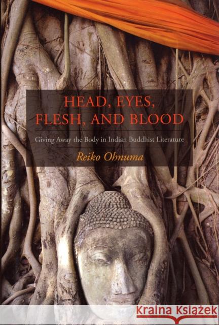Head, Eyes, Flesh, Blood: Giving Away the Body in Indian Buddhist Literature Ohnuma, Reiko 9780231137089 Columbia University Press