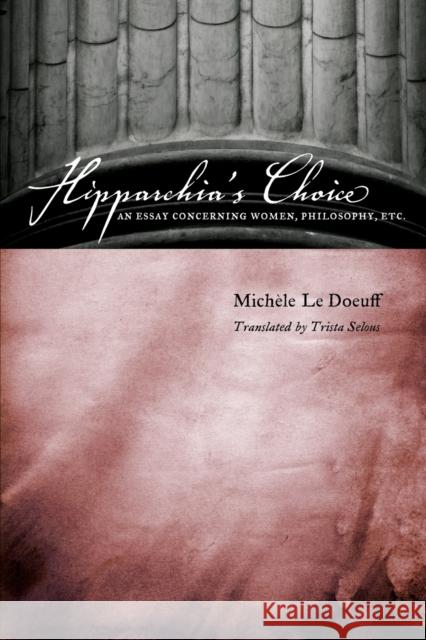 Hipparchia's Choice: An Essay Concerning Women, Philosophy, Etc. Le Doeuff, Michele 9780231138956 Columbia University Press