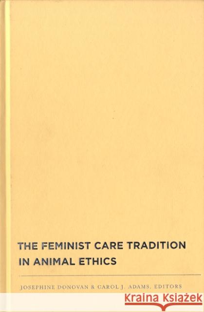 The Feminist Care Tradition in Animal Ethics Josephine Donovan Carol Adams 9780231140393 Columbia University Press