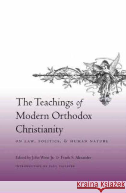 The Teachings of Modern Orthodox Christianity: On Law, Politics, and Human Nature Witte Jr, John 9780231142649 Columbia University Press