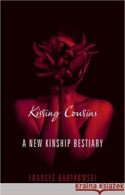 Kissing Cousins: A New Kinship Bestiary Bartkowski, Frances 9780231144520 Columbia University Press