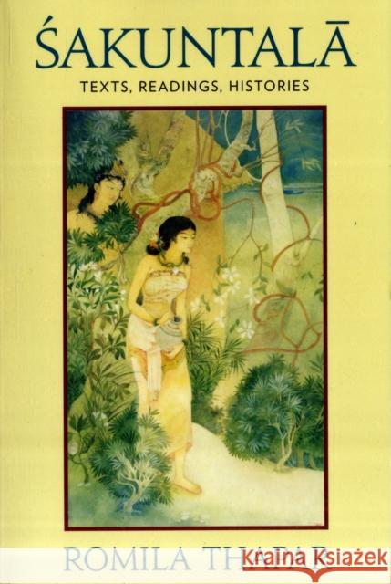 Sakuntala: Texts, Readings, Histories Thapar, Romila 9780231156554 Columbia University Press
