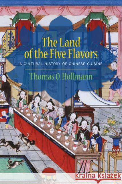 The Land of the Five Flavors: A Cultural History of Chinese Cuisine Höllmann, Thomas O. 9780231161862 0