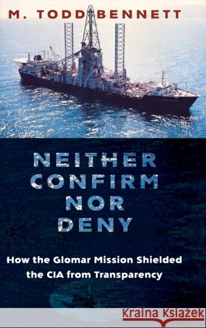 Neither Confirm Nor Deny: How the Glomar Mission Shielded the CIA from Transparency  9780231193467 Columbia University Press