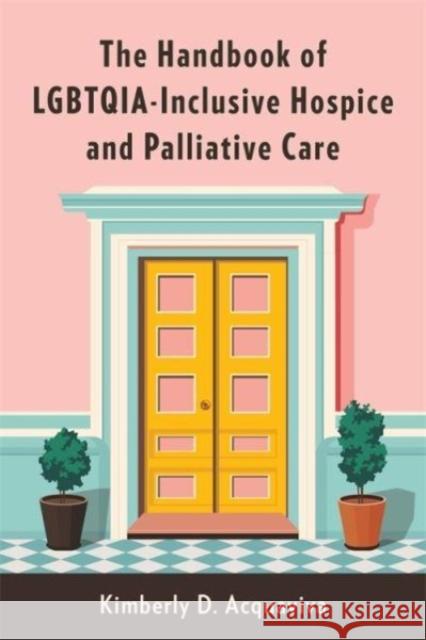 The Handbook of LGBTQIA-Inclusive Hospice and Palliative Care  9780231206433 