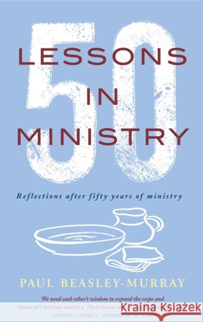 50 Lessons in Ministry: Reflections after fifty years of ministry Paul Beasley-Murray 9780232534689