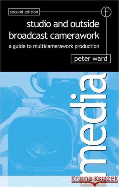 Studio and Outside Broadcast Camerawork: A Guide to Multi-Camerawork Production Ward, Peter 9780240516493 Focal Press