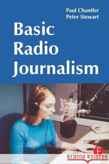 Basic Radio Journalism Paul Chantler Peter Stewart Chantler 9780240519265 Focal Press