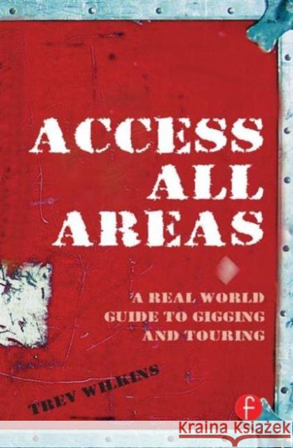 Access All Areas: A Real World Guide to Gigging and Touring Wilkins, Trev 9780240520445 Focal Press