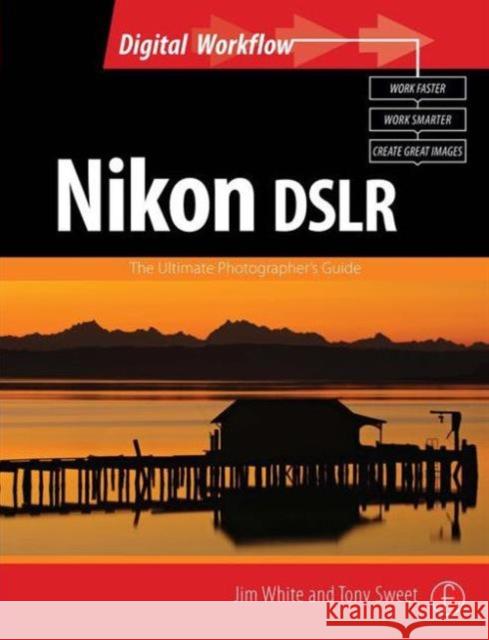Nikon Dslr: The Ultimate Photographer's Guide: The Ultimate Photographer's Guide White, Jim 9780240521220 ELSEVIER SCIENCE & TECHNOLOGY