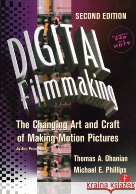 Digital Filmmaking: The Changing Art and Craft of Making Motion Pictures Ohanian, Thomas 9780240804279 Focal Press