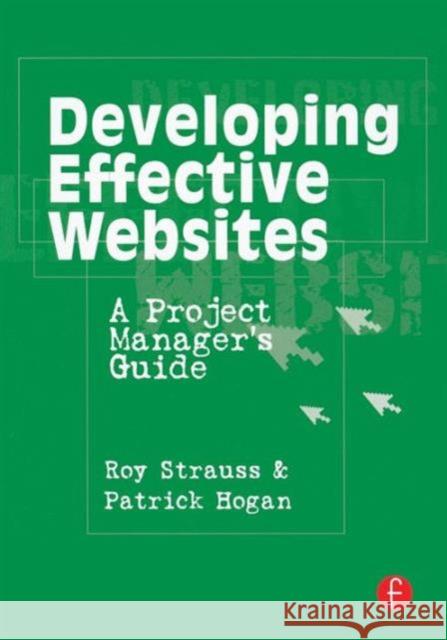 Developing Effective Websites: A Project Manager's Guide Strauss, Roy 9780240804439 Focal Press