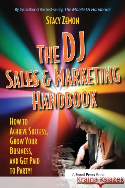 The DJ Sales and Marketing Handbook: How to Achieve Success, Grow Your Business, and Get Paid to Party! Zemon, Stacy 9780240807829 Focal Press