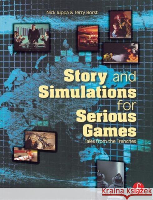 Story and Simulations for Serious Games: Tales from the Trenches Iuppa, Nick 9780240807881 Focal Press